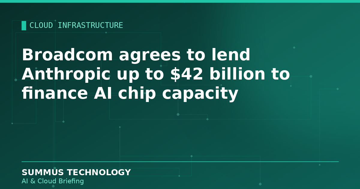 Broadcom agreed to lend Anthropic up to $42 billion to help finance its AI chip capacity