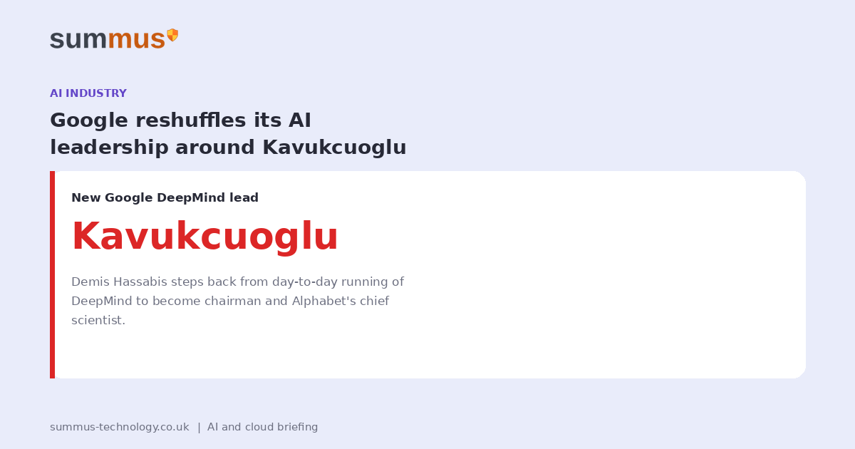 Google DeepMind founder Demis Hassabis moves to a chairman role as Google reorganises its AI leadership around Koray Kavukcuoglu