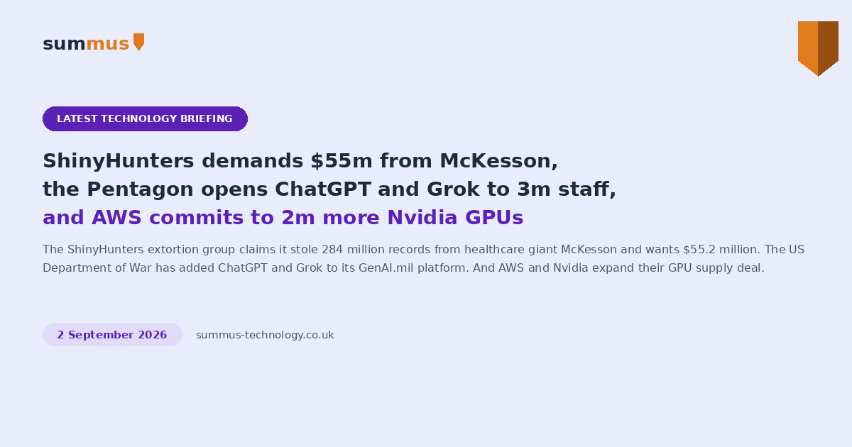 AI and cloud briefing: ShinyHunters demands $55m from McKesson over 284 million stolen records, the Pentagon opens ChatGPT and Grok to 3 million staff, and AWS commits to 2 million more Nvidia GPUs