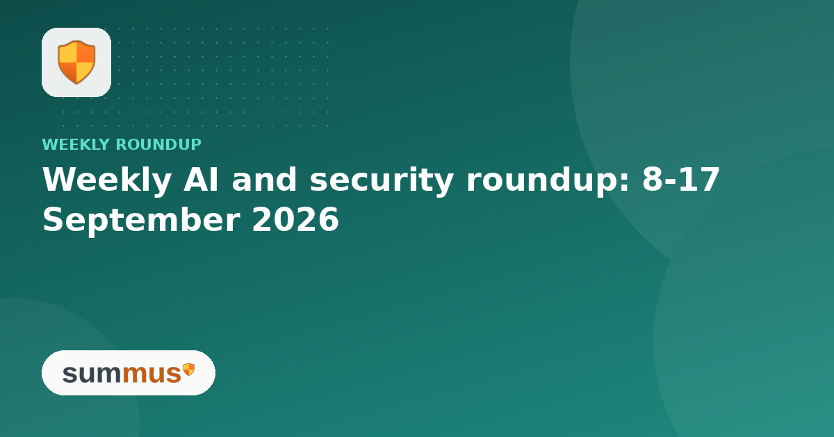 Weekly AI and security roundup: the stories that mattered most, 8-17 September 2026