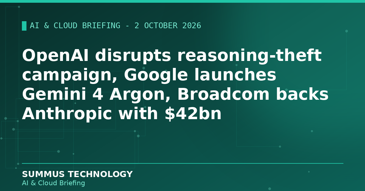 AI and cloud briefing: OpenAI foils a 15,000-account bid to steal AI reasoning, Google launches Gemini 4 Argon, and Broadcom backs Anthropic with $42 billion