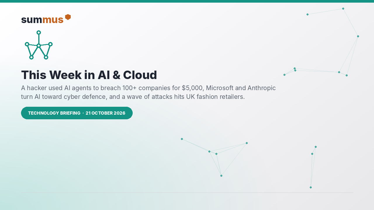 AI and cloud briefing: a hacker used AI agents to breach 100+ companies for $5,000, Microsoft and Anthropic turn AI toward cyber defence, and UK fashion retailers face a wave of attacks