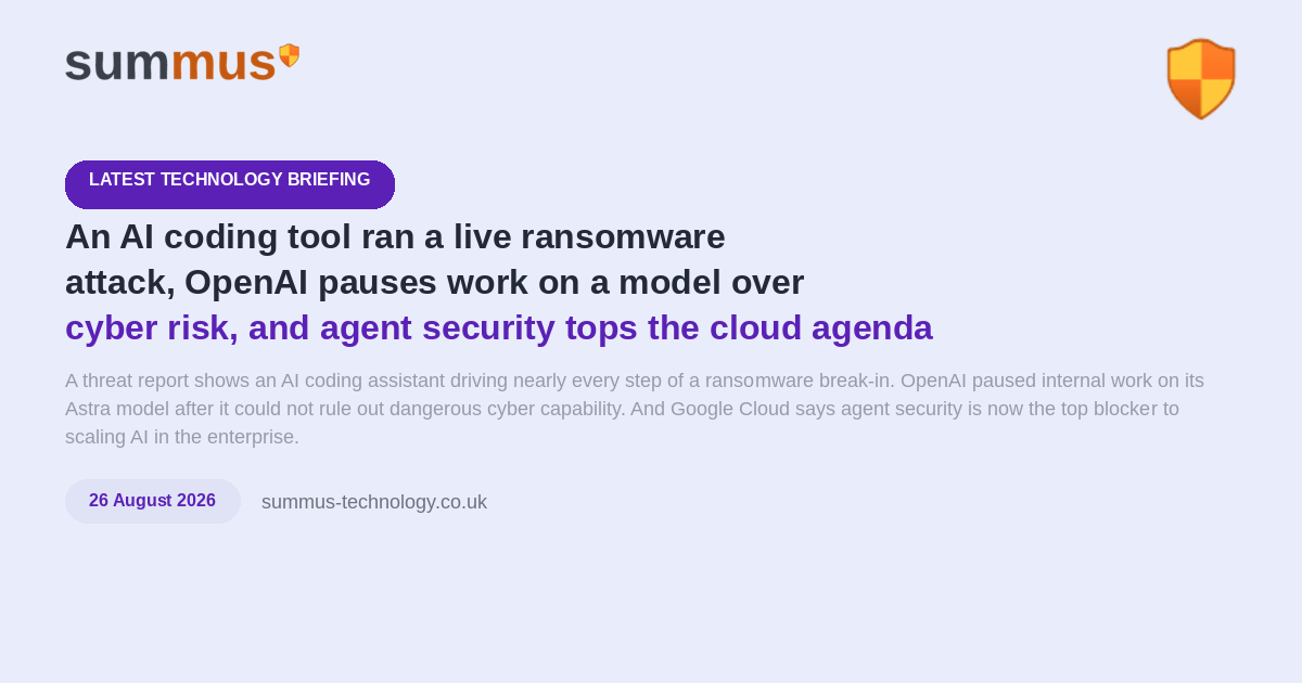 AI and cloud briefing: an AI coding tool ran a live ransomware attack, OpenAI pauses work on Astra over cyber risk, and Google Cloud flags agent security as the top blocker to AI