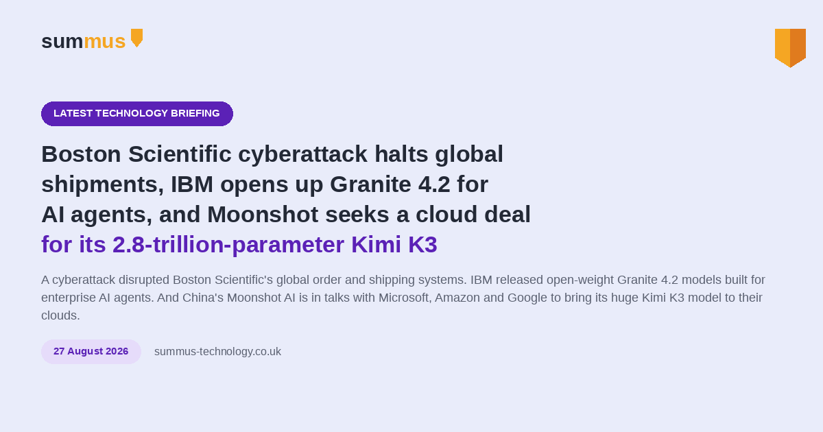 AI and cloud briefing: Boston Scientific cyberattack halts global shipments, IBM opens up Granite 4.2 for AI agents, and Moonshot seeks a cloud deal for its 2.8-trillion-parameter Kimi K3